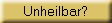 Unheilbar?